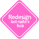 Redesign last night's fuck